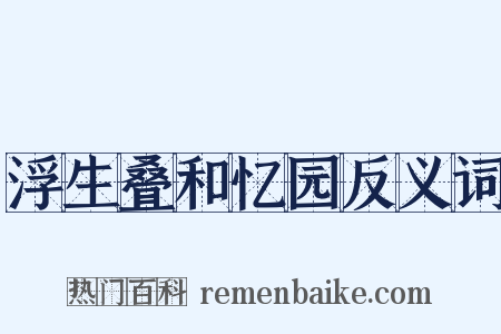 浮生叠和忆园反义词是什么意思的图片